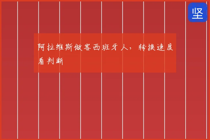 阿拉维斯做客西班牙人，转换速度看判断