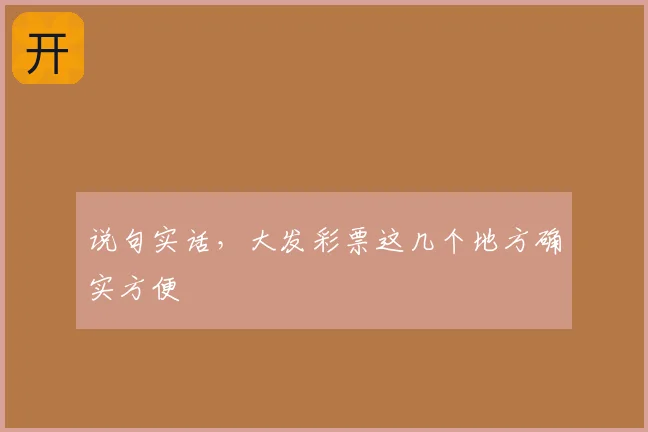 说句实话，大发彩票这几个地方确实方便